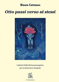 Otto passi verso sé stessi. I pilastri della Biotransenergetica per un benessere integrale - Librerie.coop
