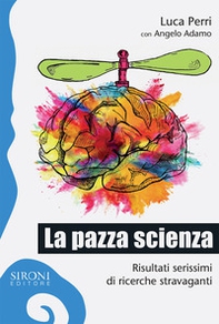La pazza scienza. Risultati serissimi di ricerche stravaganti - Librerie.coop