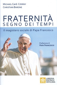 Fraternità segno dei tempi. Il magistero sociale di Papa Francesco - Librerie.coop