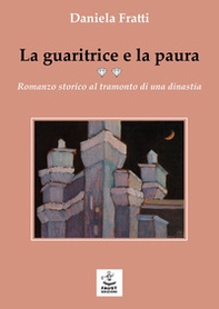 La guaritrice e la paura. Romanzo storico al tramonto di una dinastia - Librerie.coop