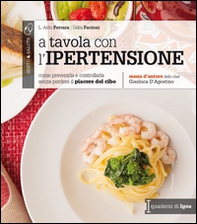 A tavola con l'ipertensione. Come prevenirla e controllarla senza perdere il piacere del cibo - Librerie.coop