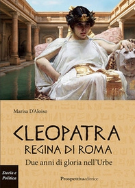 Cleopatra Regina di Roma. Due anni di gloria nell'Urbe - Librerie.coop
