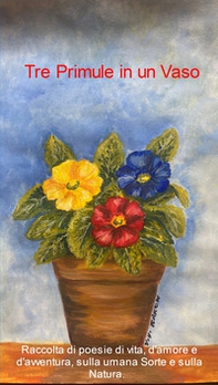 Tre Primule in un Vaso. Raccolta di poesie di vita d'amore e d'avventura sulla umana sorte e sulla nNatura. - Librerie.coop