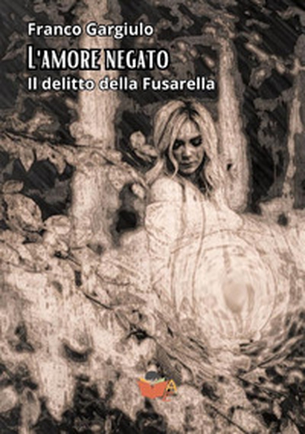 L'amore negato. Il delitto della Fusarella - Librerie.coop L'amore negato. Il delitto della Fusarella - Librerie.coop
