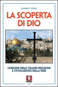 La scoperta di Dio. L'origine delle grandi religioni e l'evoluzione della fede - Librerie.coop