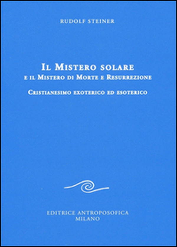 Il mistero solare e il mistero di morte e resurrezione. Cristianesimo exoterico ed esoterico - Librerie.coop Il mistero solare e il mistero di morte e resurrezione. Cristianesimo exoterico ed esoterico - Librerie.coop