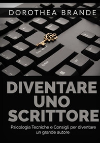 Diventare uno scrittore. Psicologia tecniche e consigli per diventare un grande autore - Librerie.coop