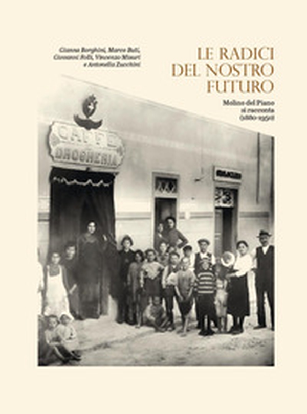 Le radici del nostro futuro. Molino del Piano si racconta (1880-1950). Catalogo della mostra (Molino del Piano, novembre 2021-gennaio 2022) - Librerie.coop Le radici del nostro futuro. Molino del Piano si racconta (1880-1950). Catalogo della mostra (Molino del Piano, novembre 2021-gennaio 2022) - Librerie.coop