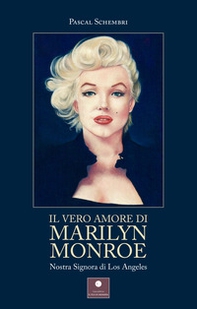 Il vero amore di Marilyn Monroe. Nostra Signora di Los Angeles - Librerie.coop