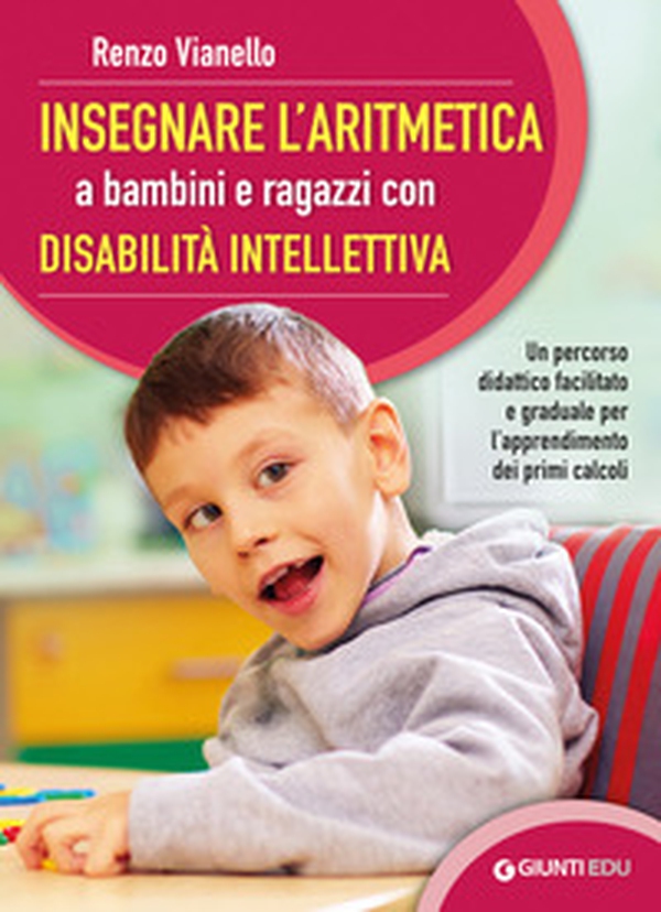 Insegnare l'aritmetica a bambini e ragazzi con disabilità intellettiva. Un percorso didattico facilitato e graduale per l'apprendimento dei primi calcoli - Librerie.coop Insegnare l'aritmetica a bambini e ragazzi con disabilità intellettiva. Un percorso didattico facilitato e graduale per l'apprendimento dei primi calcoli - Librerie.coop