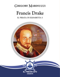 Francis Drake. Il pirata di Elisabetta I - Librerie.coop