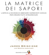 La matrice dei sapori. L'arte e la scienza di abbinare ingredienti comuni per creare piatti straordinari - Librerie.coop