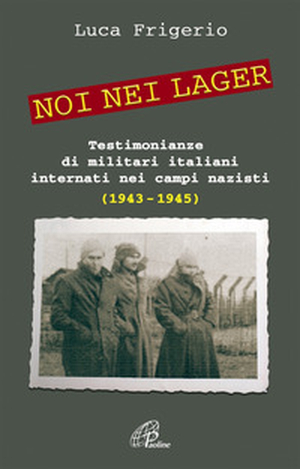 Noi nei lager. Testimonianze di militari italiani internati nei campi nazisti (1943-1945) - Librerie.coop Noi nei lager. Testimonianze di militari italiani internati nei campi nazisti (1943-1945) - Librerie.coop
