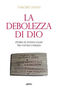 La debolezza di Dio. Storia di Anania e Leah tra Natale e Pasqua - Librerie.coop
