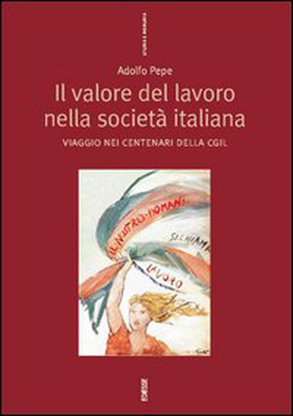 Il valore del lavoro nella società italiana. Viaggio nei centenari della CGIL - Librerie.coop Il valore del lavoro nella società italiana. Viaggio nei centenari della CGIL - Librerie.coop