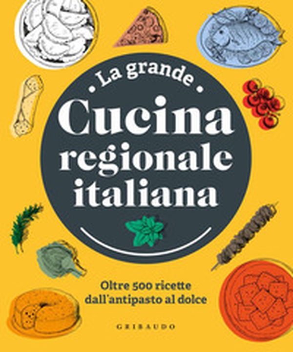 La grande cucina regionale italiana. Oltre 500 ricette dall'antipasto al dolce - Librerie.coop