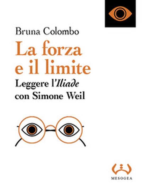 La forza e il limite. Leggere l'«Iliade» con Simone Weil - Librerie.coop La forza e il limite. Leggere l'«Iliade» con Simone Weil - Librerie.coop