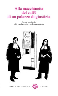 Alla macchinetta del caffè di un palazzo di giustizia. Storie semiserie dal e sul mondo che le sta attorno - Librerie.coop Alla macchinetta del caffè di un palazzo di giustizia. Storie semiserie dal e sul mondo che le sta attorno - Librerie.coop