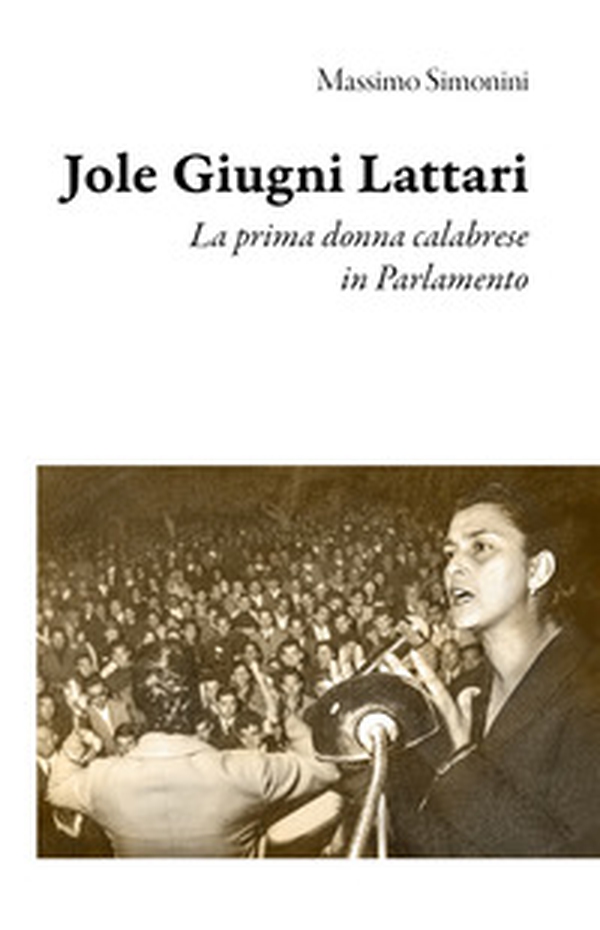 Jole Giugni Lattari. La prima donna calabrese in Parlamento - Librerie.coop Jole Giugni Lattari. La prima donna calabrese in Parlamento - Librerie.coop