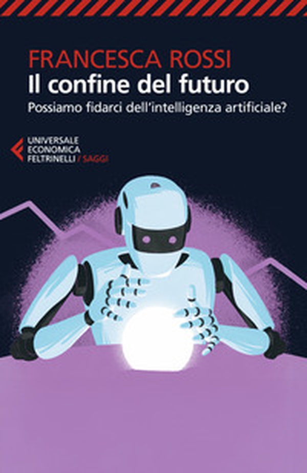 Il confine del futuro. Possiamo fidarci dell'intelligenza artificiale? - Librerie.coop Il confine del futuro. Possiamo fidarci dell'intelligenza artificiale? - Librerie.coop