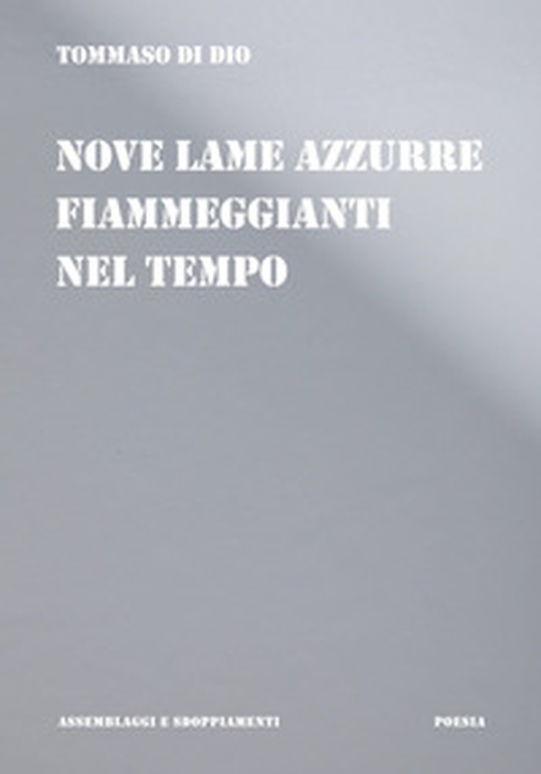 Nove lame azzurre fiammeggianti nel tempo. Poesie, immagini, descrizioni, lettere, favole 2003-2020 - Librerie.coop Nove lame azzurre fiammeggianti nel tempo. Poesie, immagini, descrizioni, lettere, favole 2003-2020 - Librerie.coop