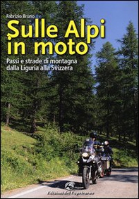 Sulle Alpi in moto. Passi e strade di montagna dalla Liguria alla Svizzera - Librerie.coop