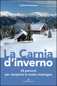 La Carnia d'inverno. 30 percorsi per riscoprire la nostra montagna  - Librerie.coop