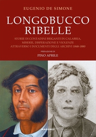 Longobucco ribelle. Storie di contadini briganti in Calabria, miserie, disperazione e violenze attraverso i documenti degli archivi 1848-1880 - Librerie.coop