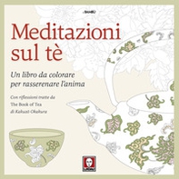 Meditazioni sul tè. Un libro da colorare per rasserenare l'anima. Con riflessioni tratte da « The book of tea» di Kakuzo Okakura - Librerie.coop