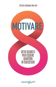 Motivare. Otto segreti per essere genitori di successo - Librerie.coop