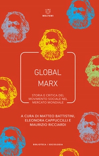 Global Marx. Storia e critica del movimento sociale nel mercato mondiale - Librerie.coop