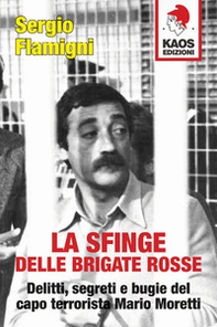 La sfinge delle Brigate Rosse. Delitti, segreti e bugie del capo terrorista Mario Moretti - Librerie.coop