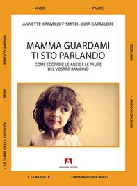 Mamma guardami ti sto parlando. Come scoprire le ansie e le paure del vostro bambino - Librerie.coop