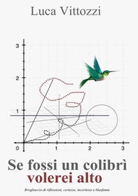 Se fossi un colibrì volerei alto. Brogliaccio di riflessioni, certezze, incertezze e blasfemie - Librerie.coop Se fossi un colibrì volerei alto. Brogliaccio di riflessioni, certezze, incertezze e blasfemie - Librerie.coop