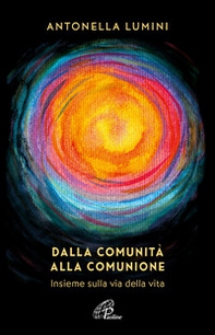 Dalla comunità alla comunione. Insieme sulla via della vita - Librerie.coop