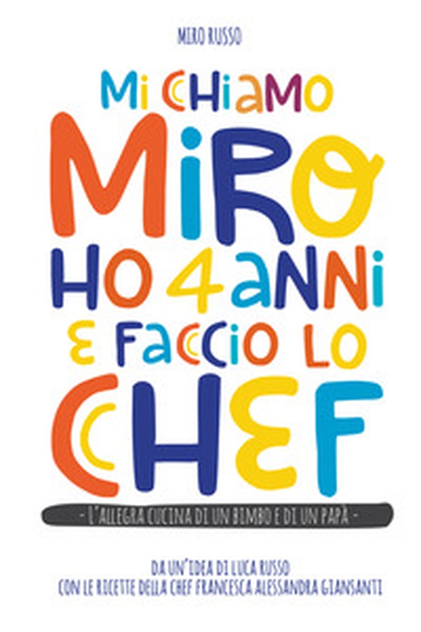 Mi chiamo Miro ho 4 anni e faccio lo chef. L'allegra cucina di un bimbo e di un papà - Librerie.coop Mi chiamo Miro ho 4 anni e faccio lo chef. L'allegra cucina di un bimbo e di un papà - Librerie.coop