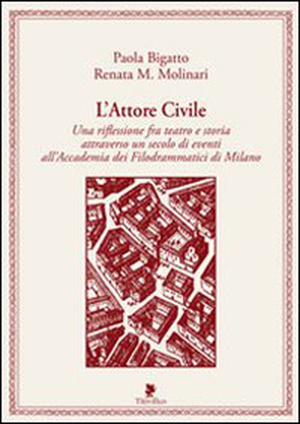 L'attore civile. Una riflessione fra teatro e storia attraverso un secolo di eventi all'Accademia dei Filodrammatici di Milano - Librerie.coop L'attore civile. Una riflessione fra teatro e storia attraverso un secolo di eventi all'Accademia dei Filodrammatici di Milano - Librerie.coop