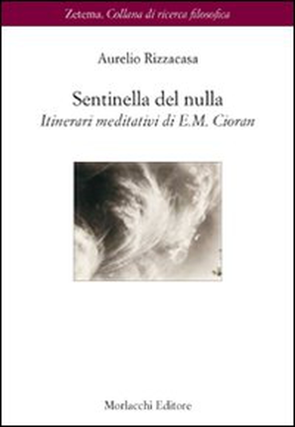 Sentinella del nulla. Itinerari meditativi di E. M. Cioran - Librerie.coop Sentinella del nulla. Itinerari meditativi di E. M. Cioran - Librerie.coop
