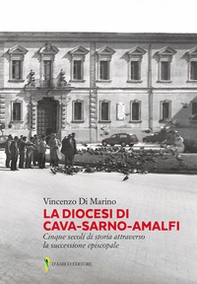 La diocesi di Cava-Sarno-Amalfi. Cinque secoli di storia attraverso la successione episcopale - Librerie.coop