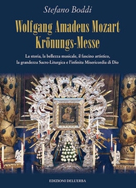 Wolfgang Amadeus Mozart Krönungs-Messe. La storia, la bellezza musicale, il fascino artistico, la grandezza sacro-liturgica e l'infinita misericordia di Dio - Librerie.coop