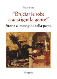 «Bruciar le robe e gastigar la gente». Storie e immagini della peste - Librerie.coop