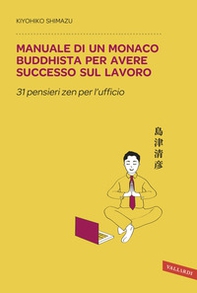 Manuale di un monaco buddhista per avere successo sul lavoro. 31 pensieri zen per l'ufficio - Librerie.coop