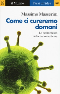 Come ci cureremo domani. La scommessa della nanomedicina - Librerie.coop