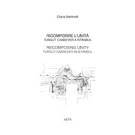 Ricomporre l'unità. Turgut Cansever a Istanbul-Recomposing unity. Turgut Cansever in istanbul - Librerie.coop