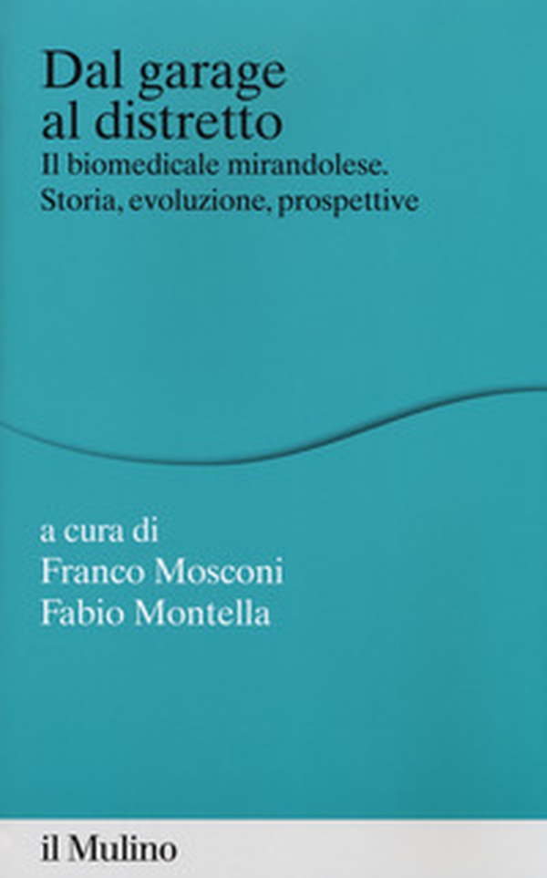 Dal garage al distretto. Il biomedicale mirandolese. Storia, evoluzione e prospettive - Librerie.coop Dal garage al distretto. Il biomedicale mirandolese. Storia, evoluzione e prospettive - Librerie.coop