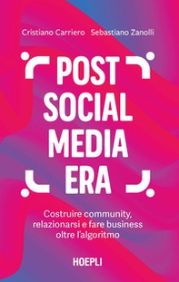 Post social media era. Costruire community, relazionarsi e fare business oltre l'algoritmo - Librerie.coop Post social media era. Costruire community, relazionarsi e fare business oltre l'algoritmo - Librerie.coop