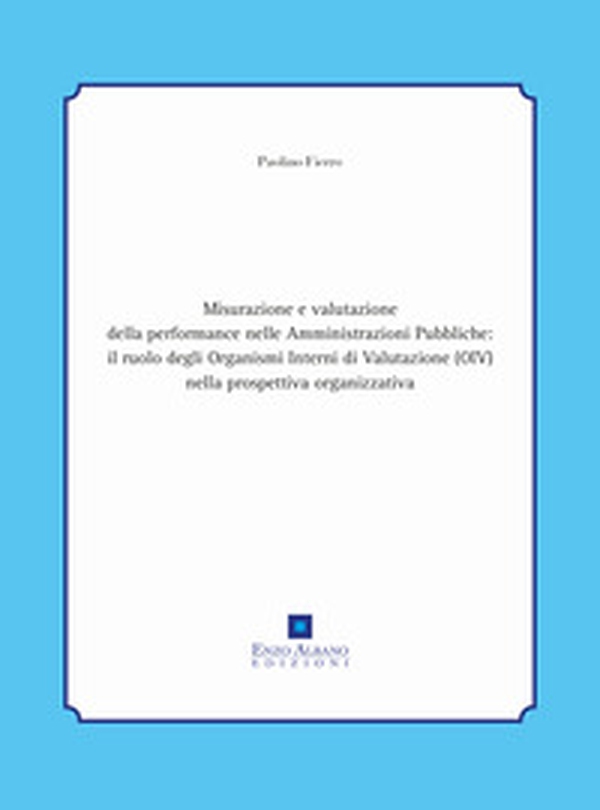 Misurazione e valutazione della performance nelle amministrazioni pubbliche: il ruolo degli organismi interni di valutazione (oiv) nella prospettiva organizzativa - Librerie.coop Misurazione e valutazione della performance nelle amministrazioni pubbliche: il ruolo degli organismi interni di valutazione (oiv) nella prospettiva organizzativa - Librerie.coop