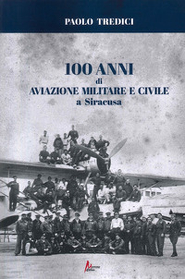 100 anni di aviazione militare e civile a Siracusa - Librerie.coop 100 anni di aviazione militare e civile a Siracusa - Librerie.coop
