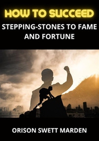 How to succeed. Stepping-stones to fame and fortune - Librerie.coop How to succeed. Stepping-stones to fame and fortune - Librerie.coop