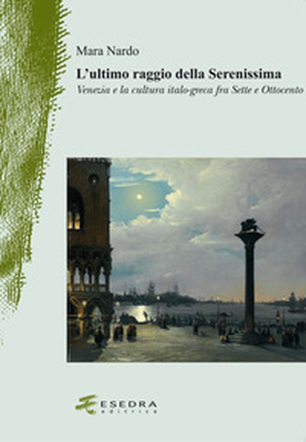 L'ultimo raggio della Serenissima. Venezia e la cultura italo-greca fra Sette e Ottocento - Librerie.coop L'ultimo raggio della Serenissima. Venezia e la cultura italo-greca fra Sette e Ottocento - Librerie.coop